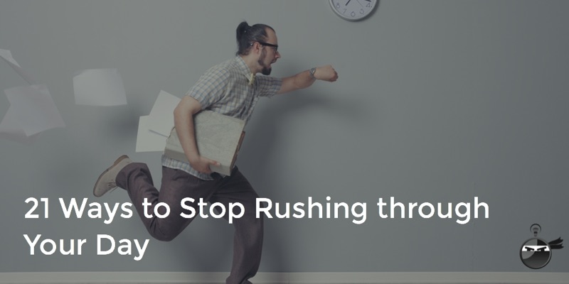 21 Ways to Stop Rushing