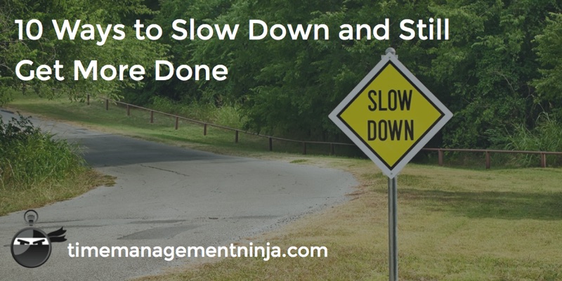 10 Ways to slow down and still get more done