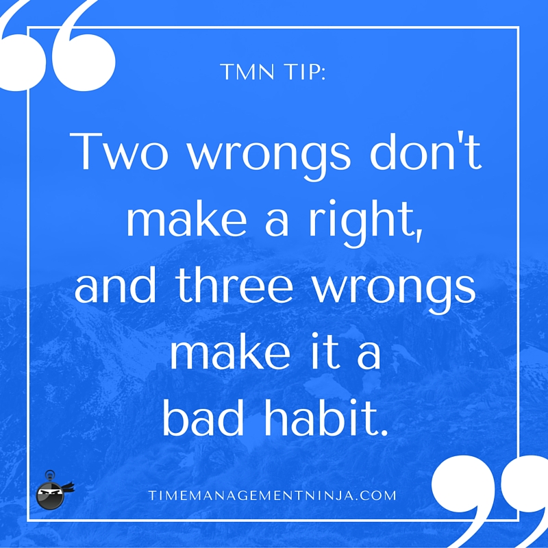 Two wrongs don't make a right, and three wrongs make it a bad habit. (1)