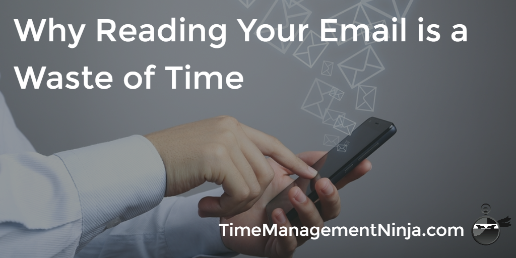 Why Reading Your Email is a Waste of Time